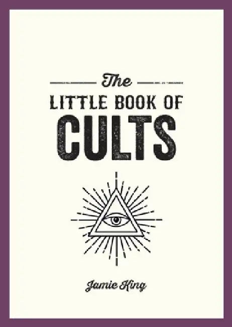 The Little Book of Cults: A Pocket Guide to the World's Most Notorious Cults by Jamie King