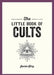 The Little Book of Cults: A Pocket Guide to the World's Most Notorious Cults by Jamie King