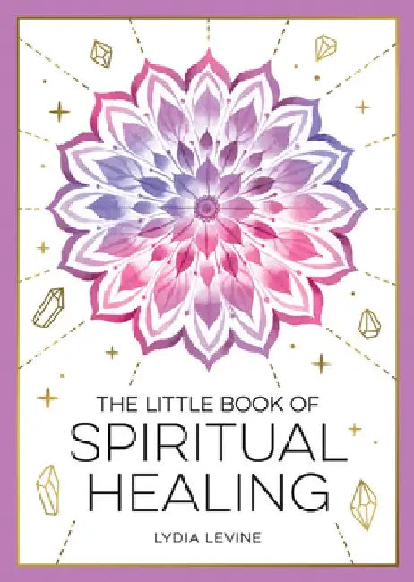 The Little Book of Spiritual Healing: A Beginner's Guide to Natural Healing Practices by Lydia Levine