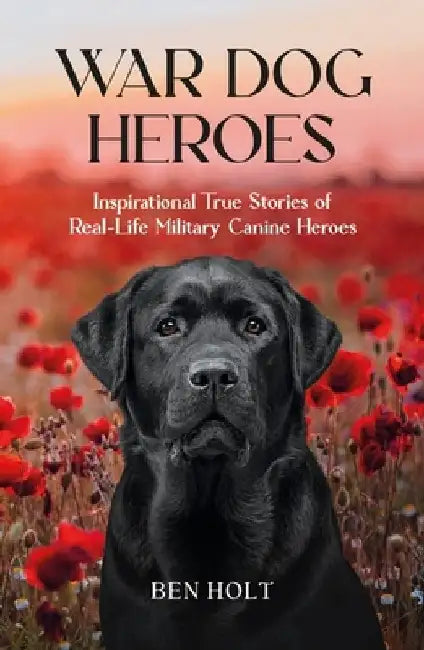 War Dog Heroes by Ben Holt