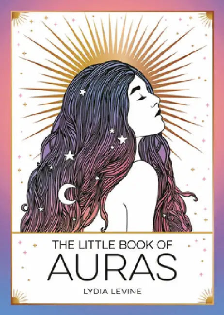 The Little Book of Auras: The Pocket Guide to the Energy of the Universe by Lydia Levine