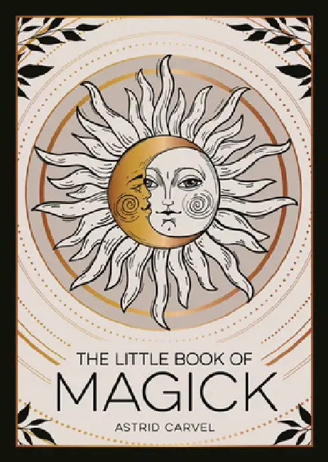 The Little Book of Magick: An Introduction to Spells, Witchcraft and the Occult by Astrid Carvel
