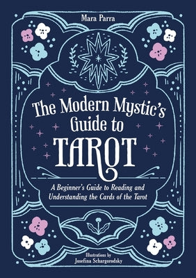 The Modern Mystic's Guide to Tarot: A Beginner's Guide to Reading and Understanding the Cards of the Tarot by Mara Parra