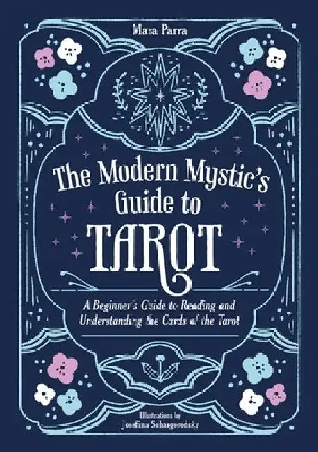 The Modern Mystic's Guide to Tarot: A Beginner's Guide to Reading and Understanding the Cards of the Tarot by Mara Parra