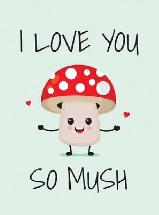 I Love You So Mush: Punderful Ways to Say I Love You
