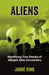 Aliens: Mystifying True Stories of Alleged Alien Encounters by Jamie King