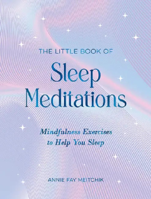 The Little Book of Sleep Meditations: Mindfulness Exercises to Help You Sleep by Annie Fay Meitchik