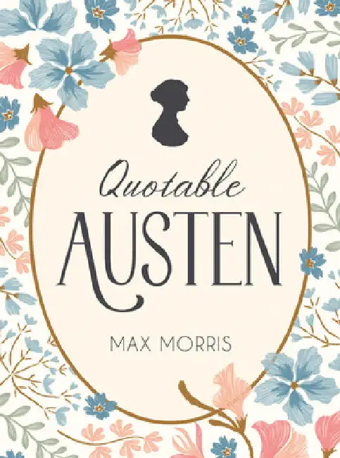Quotable Austen: Memorable Quotes from Our Favorite Writer by Max Morris