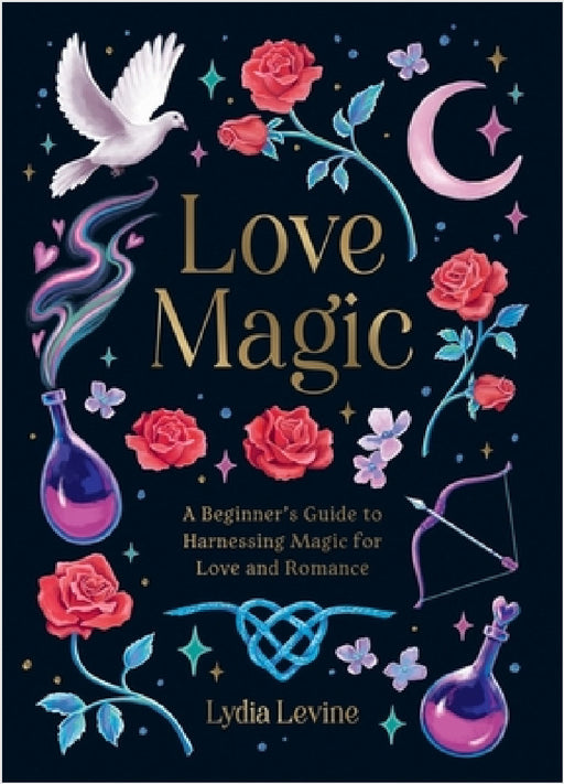 Love Magic: A Beginner's Guide to Harnessing Magic for Love and Romance by Lydia Levine