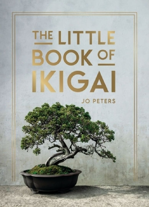 The Little Book of Ikigai: An Introduction to the Japanese Philosophy of Leading a Happy and Meaningful Life by Jo Peters