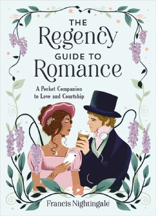 The Regency Guide to Romance: A Pocket Companion to Love and Courtship by Francis Nightingale