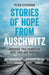 Stories of Hope from Auschwitz: Inspiring True Stories of Hope, Love and Survival by Petra Stevenson