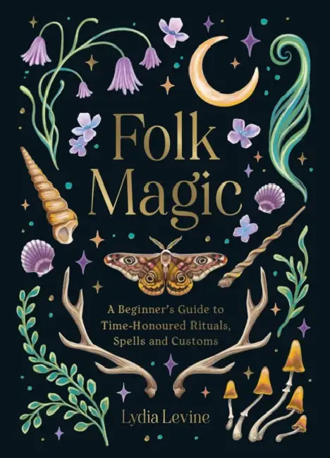 Folk Magic: A Beginner's Guide to Time-Honoured Rituals, Spells and Customs by Lydia Levine