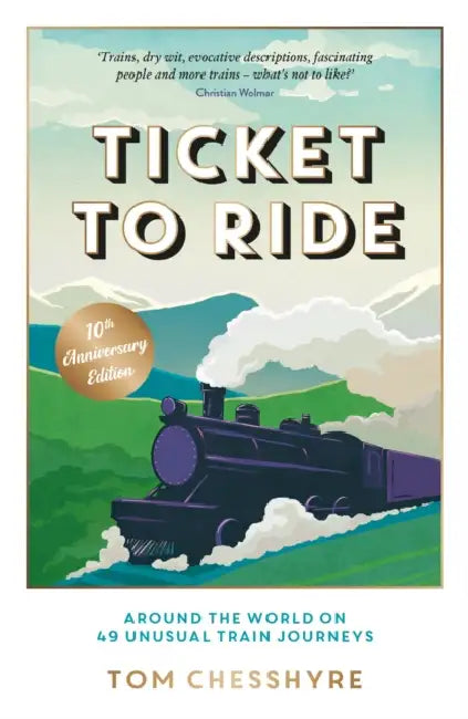 Ticket to Ride: Around the World on 49 Unusual Train Journeys by Tom Chesshyre
