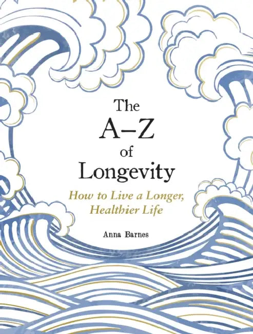 The A-Z of Longevity: How to Live Longer and Healthier by Anna Barnes