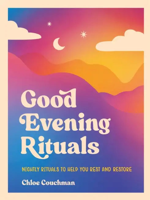 Good Evening Rituals: Nightly Rituals to Help You Rest and Restore by Chloe Couchman