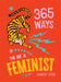 365 Ways to Be a Feminist: Meaningful Acts of Microfeminism to Empower Women Everywhere by Harriet Dyer