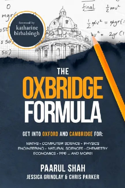 The Oxbridge Formula: Get into Oxford and Cambridge for: Maths, Computer Science, Physics, Engineering, Natural Science, Chemistry, Economics, PPE ...and more! by Paarul Shah