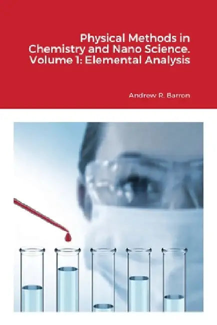 Physical Methods in Chemistry and Nano Science. Volume 1: Elemental Analysis by Andrew Barron