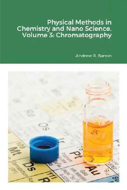 Physical Methods in Chemistry and Nano Science. Volume 3: Chromatography by Andrew Barron