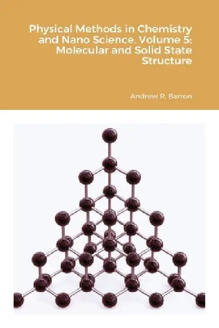 Physical Methods in Chemistry and Nano Science. Volume 5: Molecular and Solid State Structure by Andrew Barron