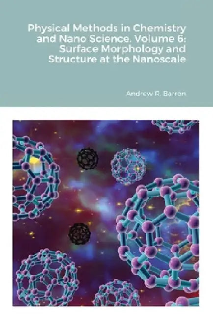 Physical Methods in Chemistry and Nano Science. Volume 6: Surface Morphology and Structure at the Nanoscale by Andrew Barron