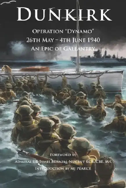 Dunkirk Operation Dynamo: 26th May - 4th June 1940 An Epic of Gallantry by Admiral James Burnell-Nugent