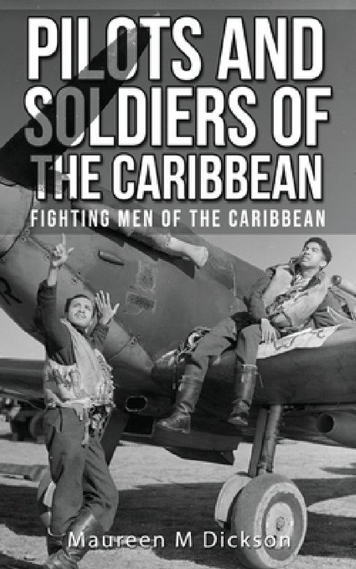 Pilots And Soldiers Of The Caribbean: Fighting Men Of The Caribbean by Maureen M. Dickson