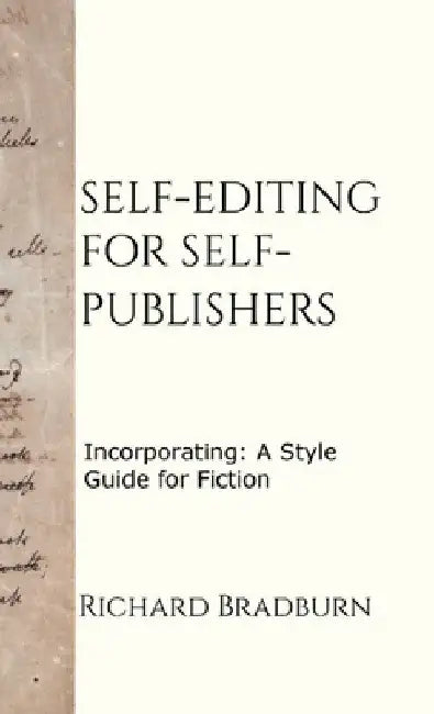 Self-editing for Self-publishers: Incorporating: A Style Guide for Fiction by Richard Bradburn