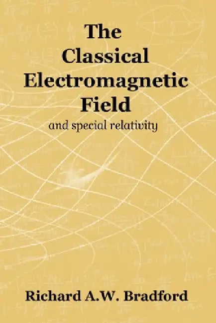 The Classical Electromagnetic Field by Richard A. W. Bradford