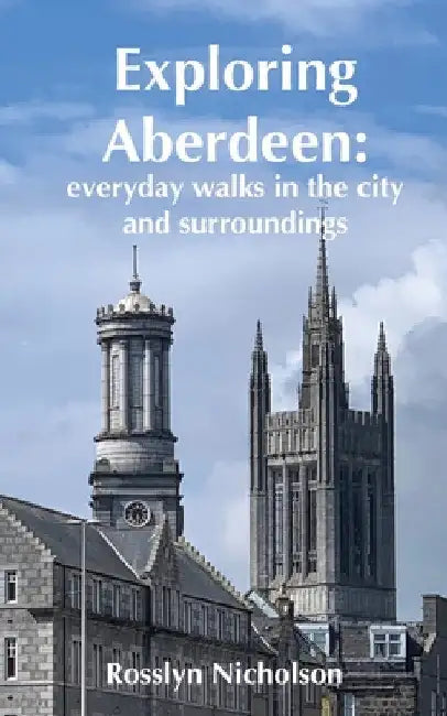 Exploring Aberdeen: everyday walks in the city and surroundings by Rosslyn Nicholson