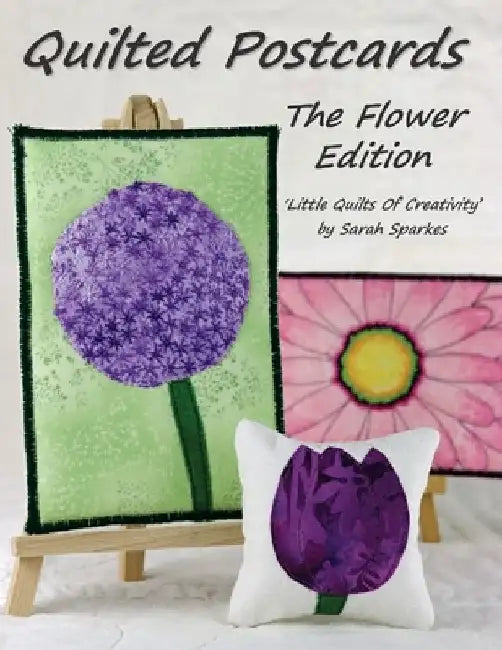 Quilted Postcards The Flower Edition: Little Quilts Of Creativity by Sarah Sparkes