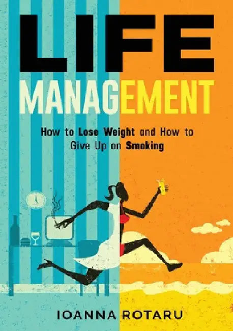 Life Management: How to lose weight and how to give up on smoking by Ioanna Rotaru