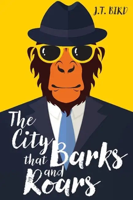 The City That Barks And Roars: A thrilling detective mystery in a world of walking talking animals by J. T. Bird