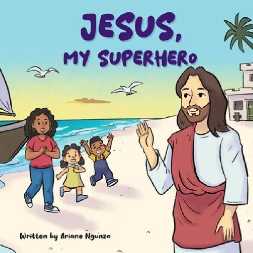 Jesus, My Superhero by Ariane Ngunza, Cassandra Bowen, House Of Joy Poet