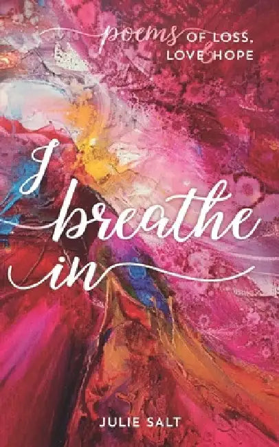 I breathe in: Poems of Loss, Love & Hope by Julie Salt