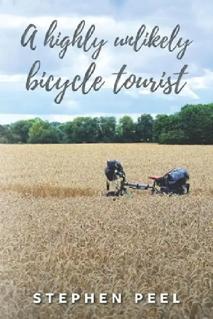 A highly unlikely bicycle tourist: An astonishing story about a 350-pound middle-aged, disabled, working-class husband and father and his thirst for a by John Peel