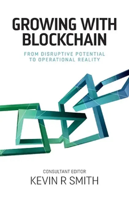 Growing with Blockchain: From disruptive potential to operational reality by Kevin R. Smith