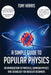 A Simple Guide to Popular Physics: An Introduction to Particles, Quantum Physicsand Cosmology for Absolute Beginners by Tony Harris