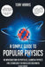 A Simple Guide to Popular Physics (Colour Edition): An Introduction to Particles, Quantum Physics and Cosmology for Absolute Beginners by Tony Harris
