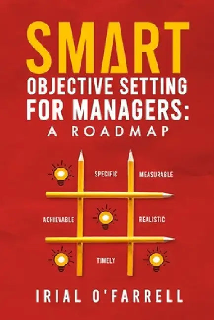 SMART Objective Setting for Managers: A Roadmap by Irial O'Farrell