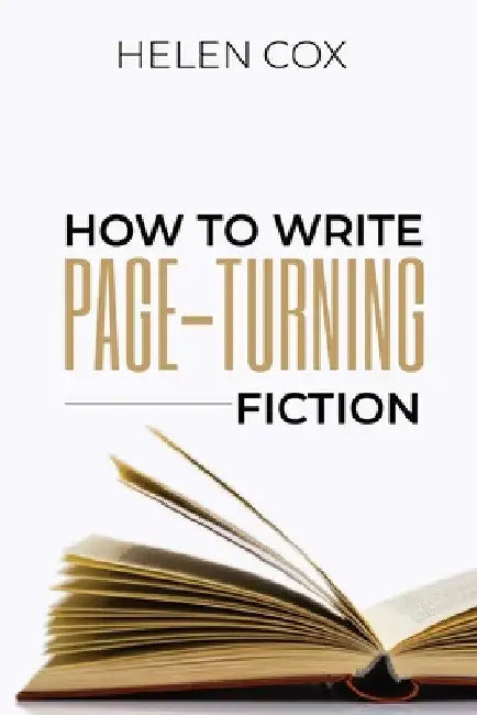 How to Write Page-Turning Fiction: Advice to Authors Book 3 by Helen Cox
