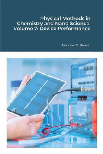 Physical Methods in Chemistry and Nano Science. Volume 7: Device Performance by Andrew Barron