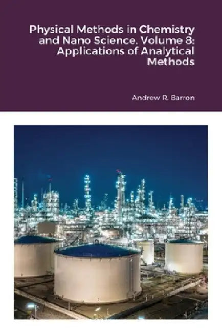 Physical Methods in Chemistry and Nano Science. Volume 8: Applications of Analytical Methods by Andrew Barron