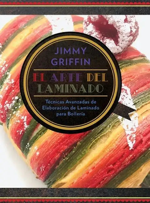 El Arte del Laminado: Técnicas avanzadas de elaboración de laminado para bollería by Jimmy Griffin