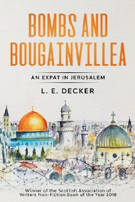 Bombs and Bougainvillea: An Expat in Jerusalem by L. E. Decker