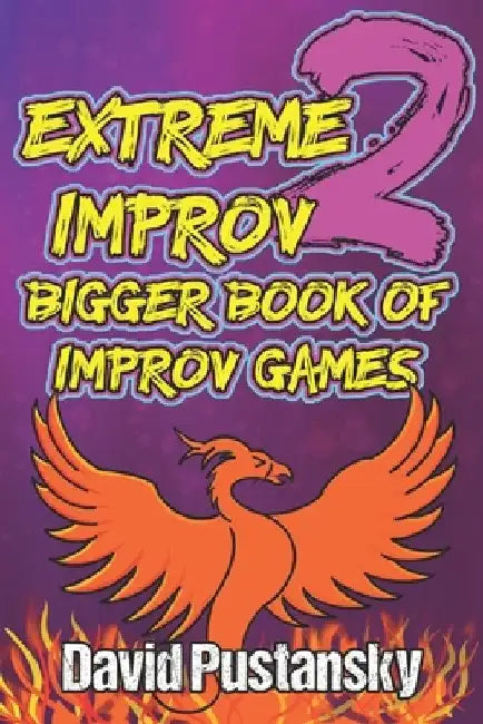Extreme Improv 2 Bigger Book of Improv Games by David Pustansky