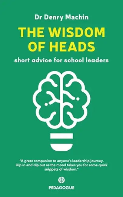 The Wisdom of Heads: Short Advice for School Leaders by Denry Machin