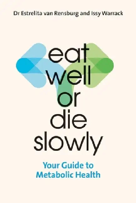 Eat Well or Die Slowly: Your Guide to Metabolic Health by Estrelita Van Rensburg