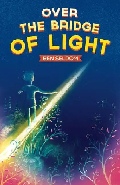 Over the Bridge of Light: A light-hearted children's fantasy tale with a message by Ben Seldom